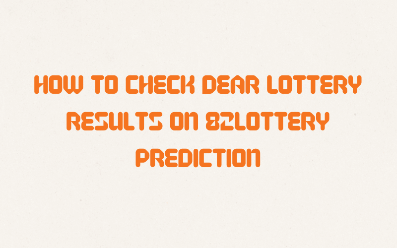 how to check dear lottery results on 82lottery