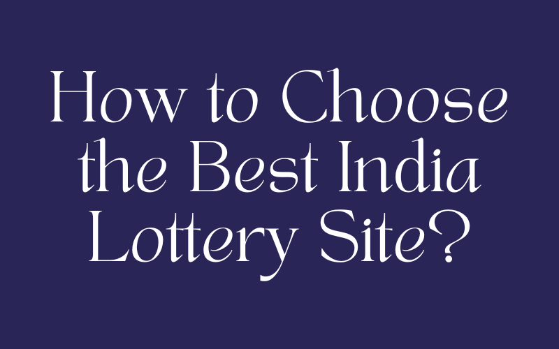 india lottery game how to choose the best india lottery site